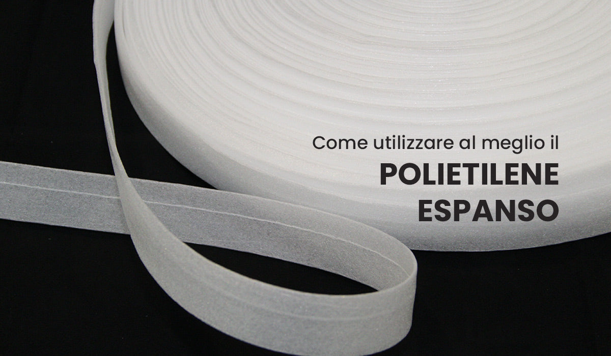 Come utilizzare correttamente il Polietilene Espanso