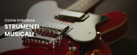 Imballare strumenti musicali con sicurezza
