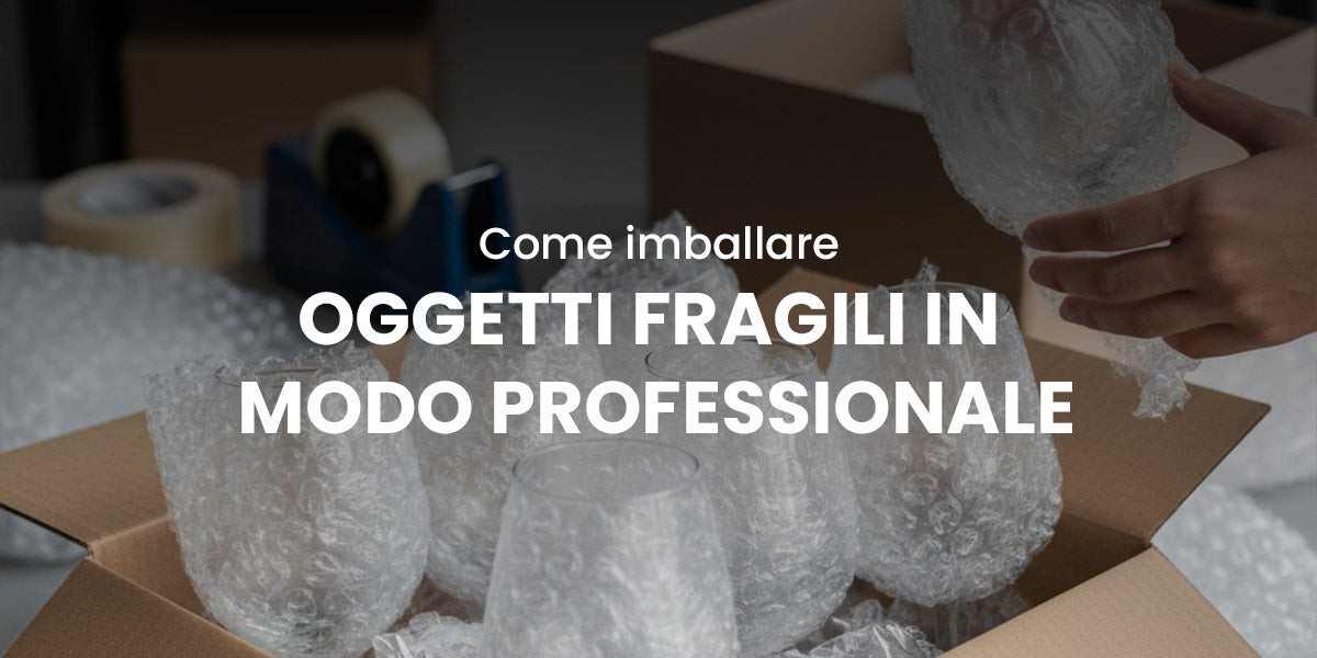Come imballare oggetti fragili in modo professionale