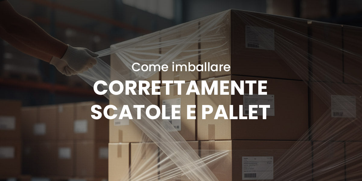 Come imballare correttamente scatole e pallet: guida pratica per spedizioni sicure