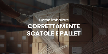 Come imballare correttamente scatole e pallet: guida pratica per spedizioni sicure
